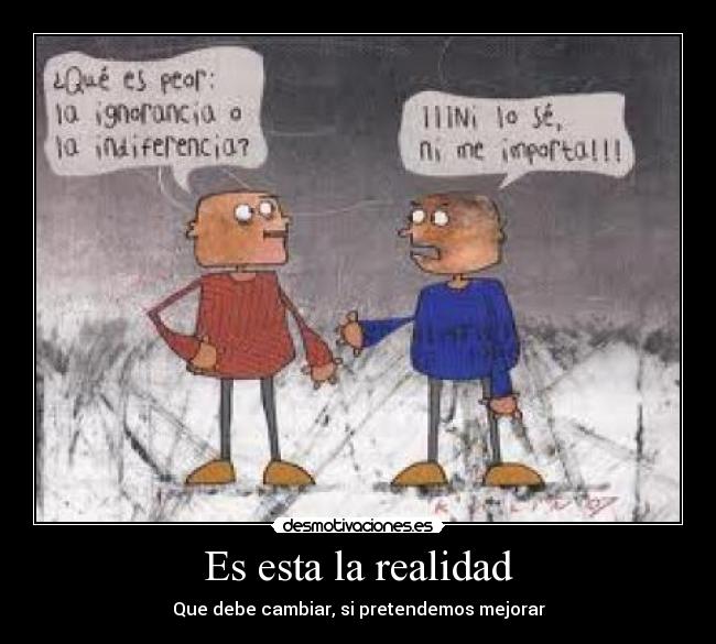 Es esta la realidad - Que debe cambiar, si pretendemos mejorar