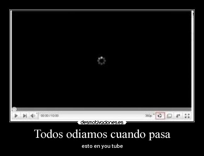 Todos odiamos cuando pasa - esto en you tube