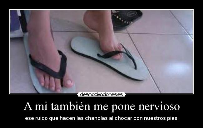 A mi también me pone nervioso -