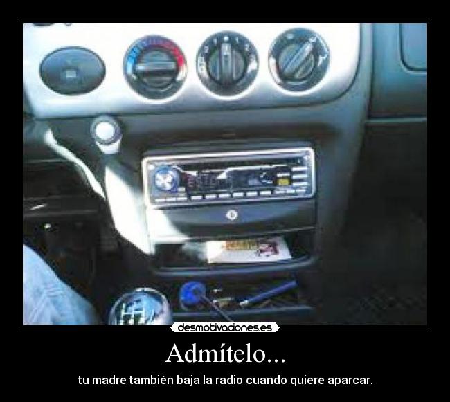 Admítelo... - tu madre también baja la radio cuando quiere aparcar.