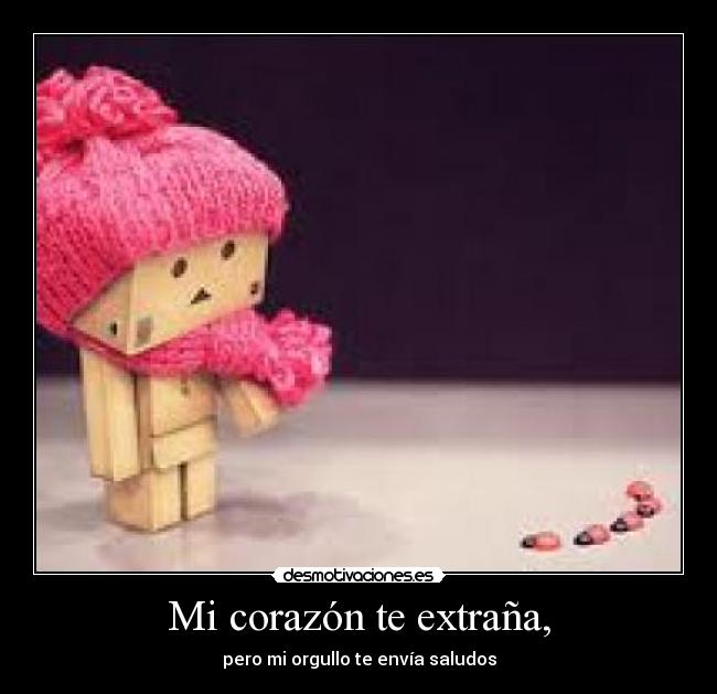 Mi corazón te extraña, - pero mi orgullo te envía saludos