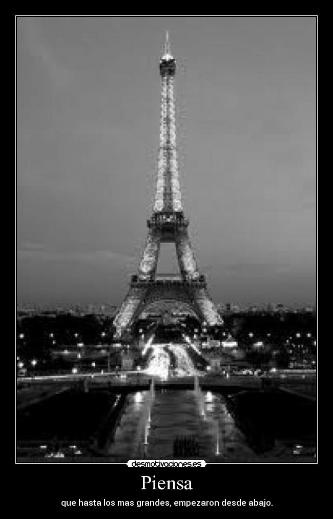 Piensa - que hasta los mas grandes, empezaron desde abajo.