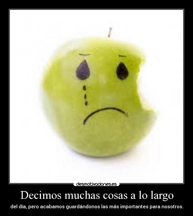 Decimos muchas cosas a lo largo - del día, pero acabamos guardándonos las más importantes para nosotros.