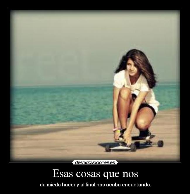 Esas cosas que nos - da miedo hacer y al final nos acaba encantando.