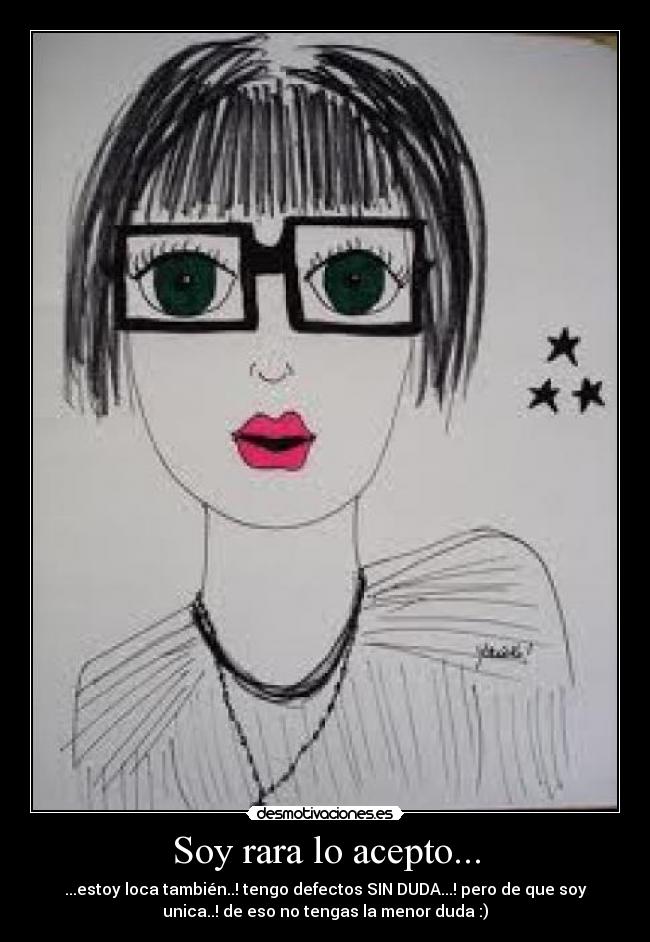 Soy rara lo acepto... -