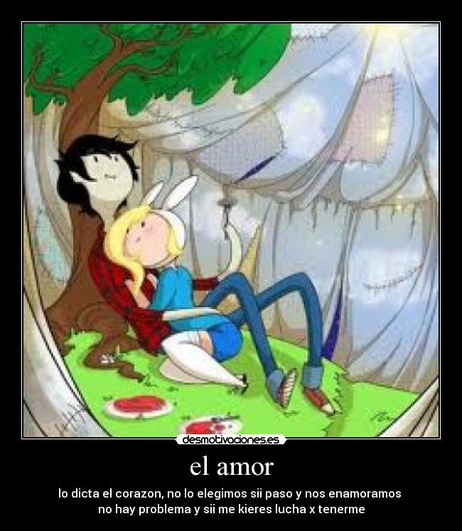 el amor - lo dicta el corazon, no lo elegimos sii paso y nos enamoramos
no hay problema y sii me kieres lucha x tenerme