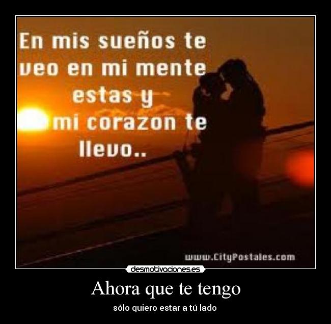 Ahora que te tengo - sólo quiero estar a tú lado 