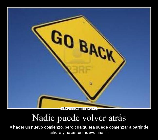 Nadie puede volver atrás - y hacer un nuevo comienzo, pero cualquiera puede comenzar a partir de
ahora y hacer un nuevo final..!!