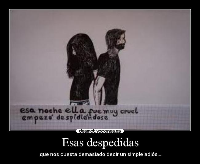 Esas despedidas - que nos cuesta demasiado decir un simple adiós...