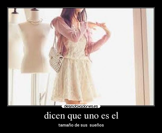 dicen que uno es el - tamaño de sus  sueños