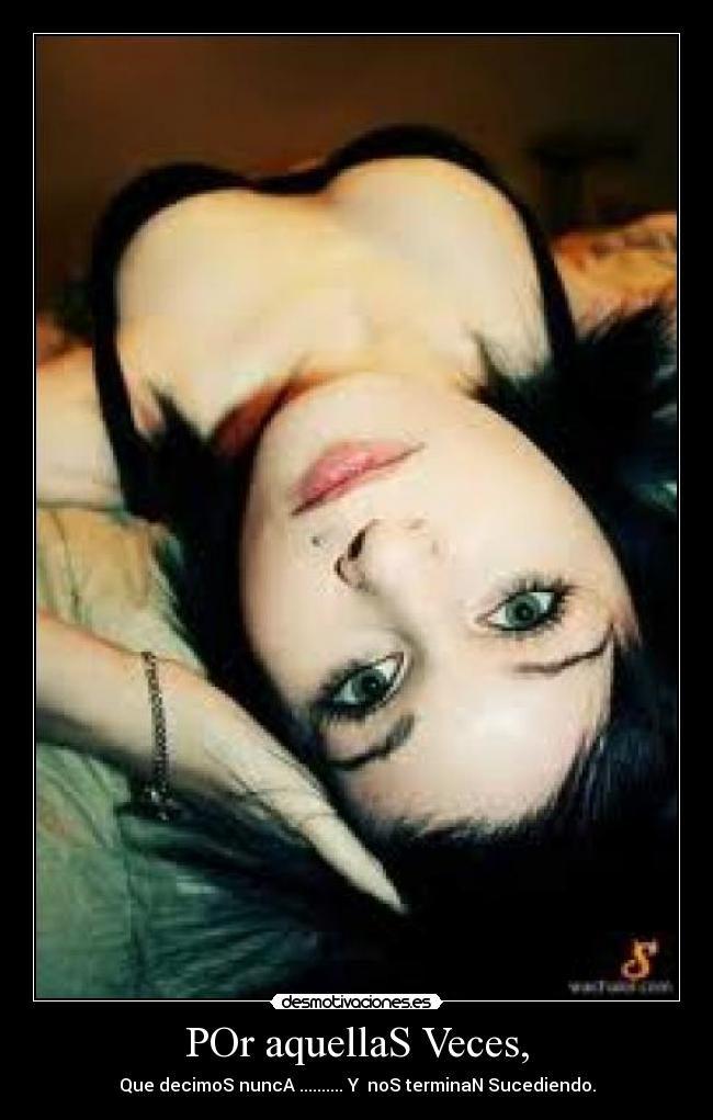 POr aquellaS Veces, - Que decimoS nuncA .......... Y noS terminaN Sucediendo.