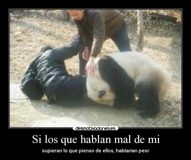 Si los que hablan mal de mi - supieran lo que pienso de ellos, hablarían peor