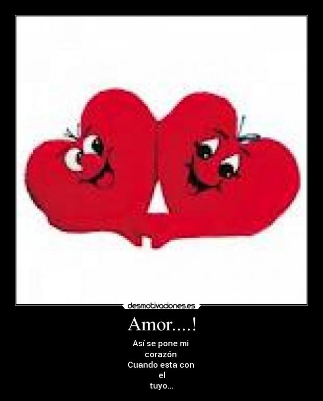 Amor....! - Así se pone mi
corazón
Cuando esta con
el
tuyo...♥