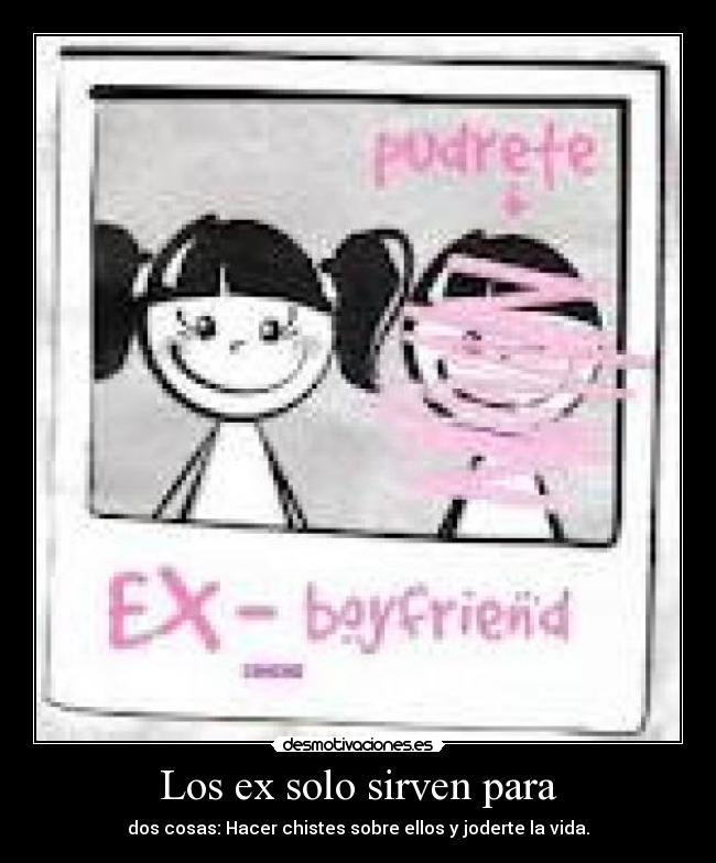 Los ex solo sirven para -