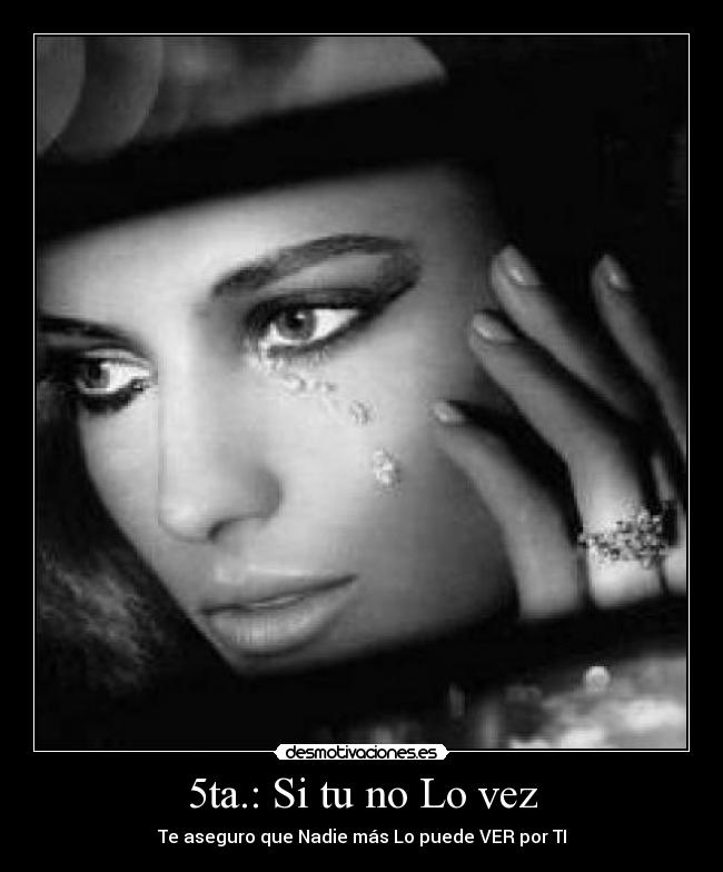 5ta.: Si tu no Lo vez - Te aseguro que Nadie más Lo puede VER por TI