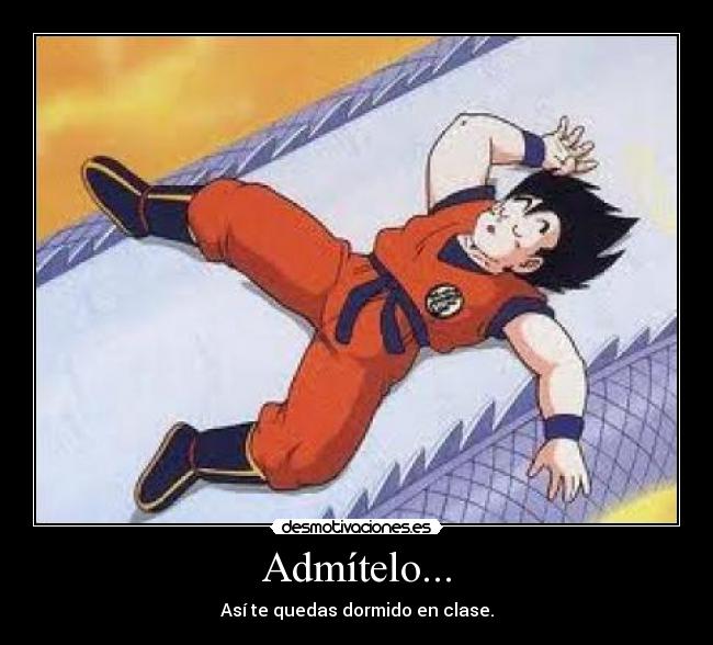 Admítelo... - Así te quedas dormido en clase.