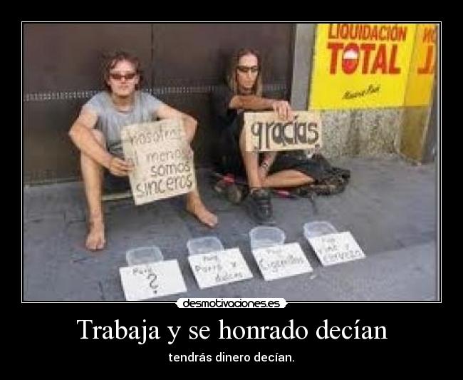 Trabaja y se honrado decían -