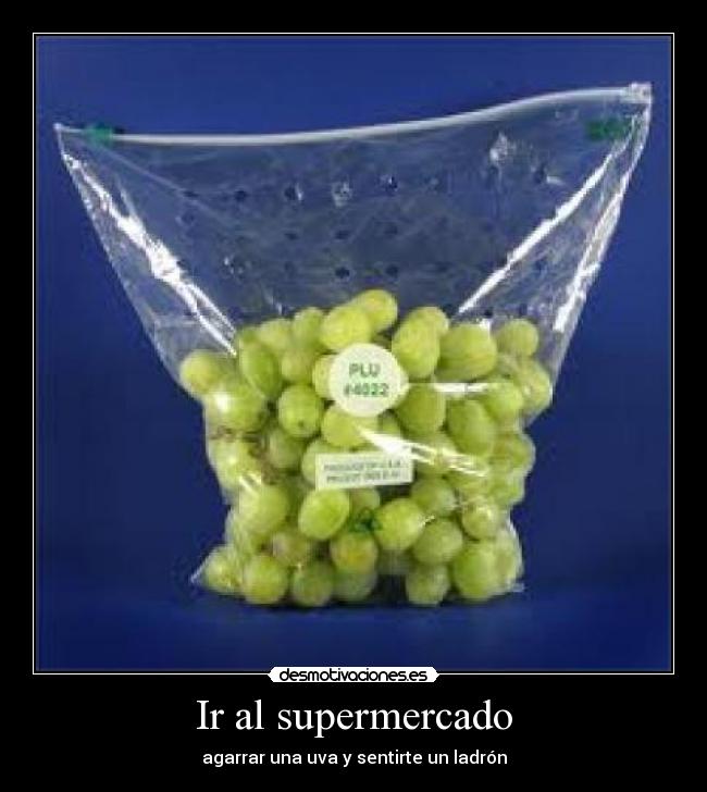 Ir al supermercado - agarrar una uva y sentirte un ladrón