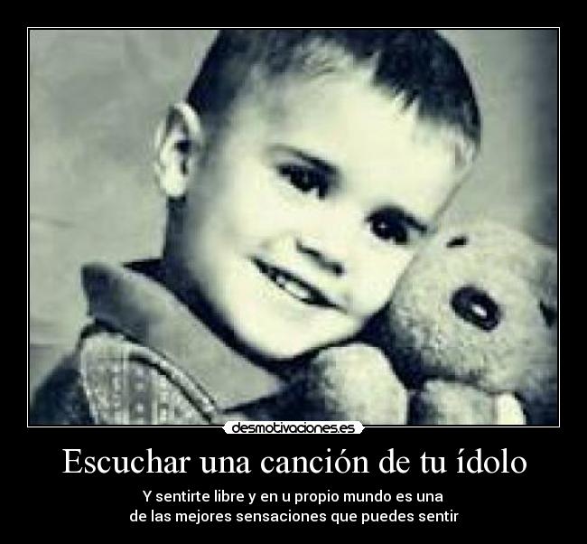 Escuchar una canción de tu ídolo - Y sentirte libre y en u propio mundo es una
de las mejores sensaciones que puedes sentir