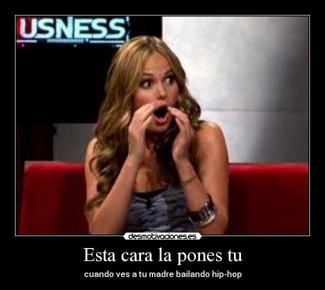 Esta cara la pones tu - cuando ves a tu madre bailando hip-hop