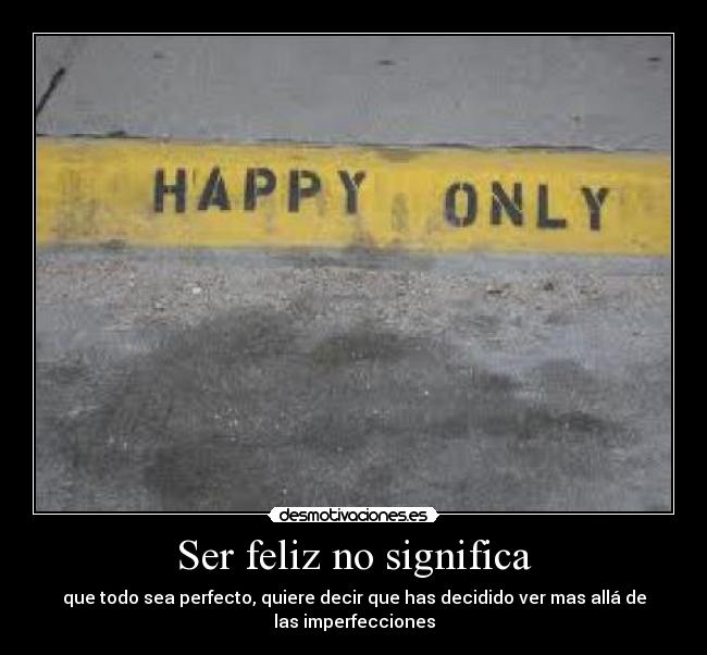 Ser feliz no significa -