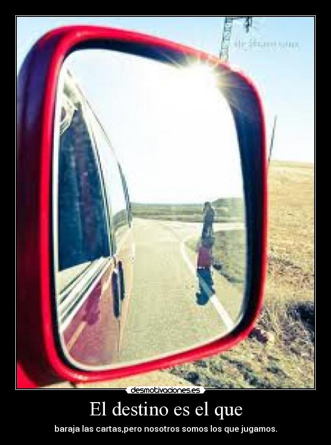 El destino es el que - baraja las cartas,pero nosotros somos los que jugamos.