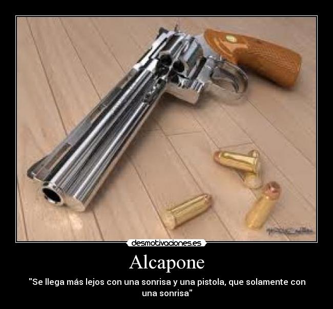 Alcapone - Se llega más lejos con una sonrisa y una pistola, que solamente con una sonrisa