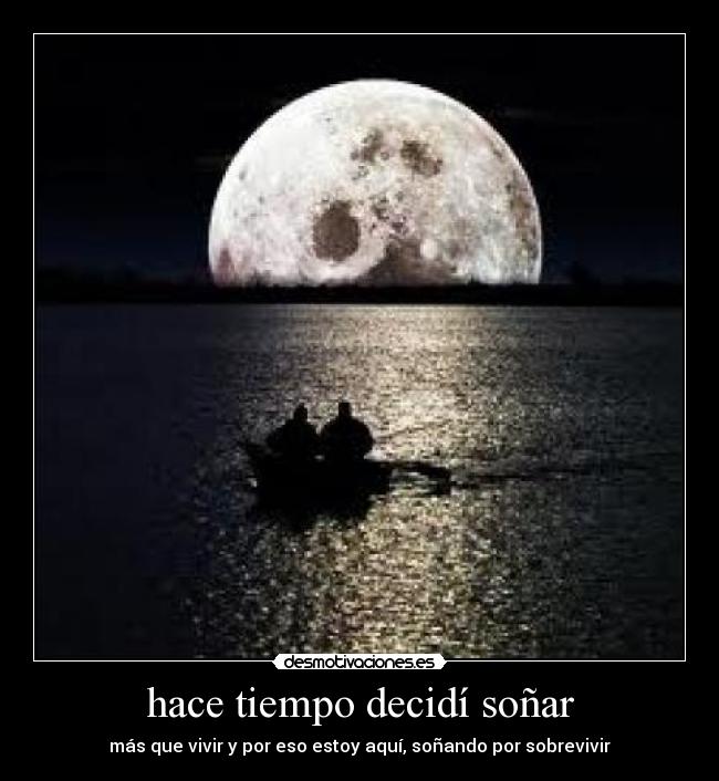 hace tiempo decidí soñar - más que vivir y por eso estoy aquí, soñando por sobrevivir