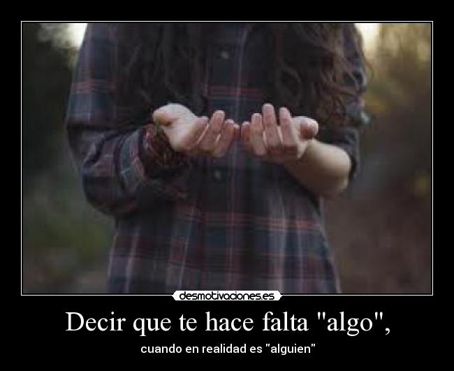 Decir que te hace falta algo, - 