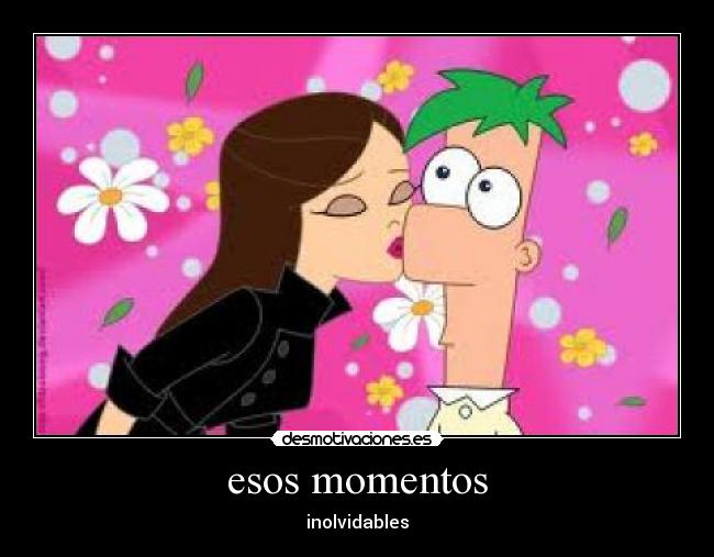 esos momentos - inolvidables
