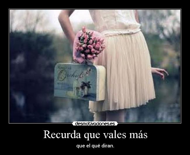 Recurda que vales más - que el qué diran.