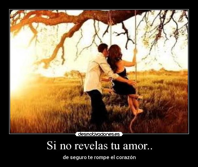 Si no revelas tu amor.. - de seguro te rompe el corazón