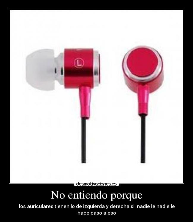 No entiendo porque - los auriculares tienen lo de izquierda y derecha si nadie le nadie le hace caso a eso