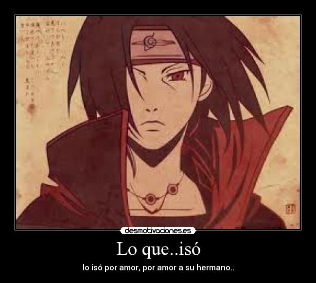 Lo que..isó - lo isó por amor, por amor a su hermano..