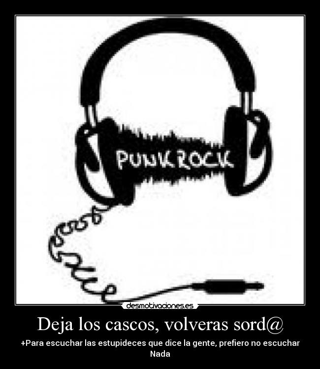 Deja los cascos, volveras sord@ - 