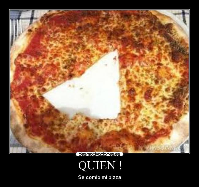 QUIEN ! - Se comio mi pizza
