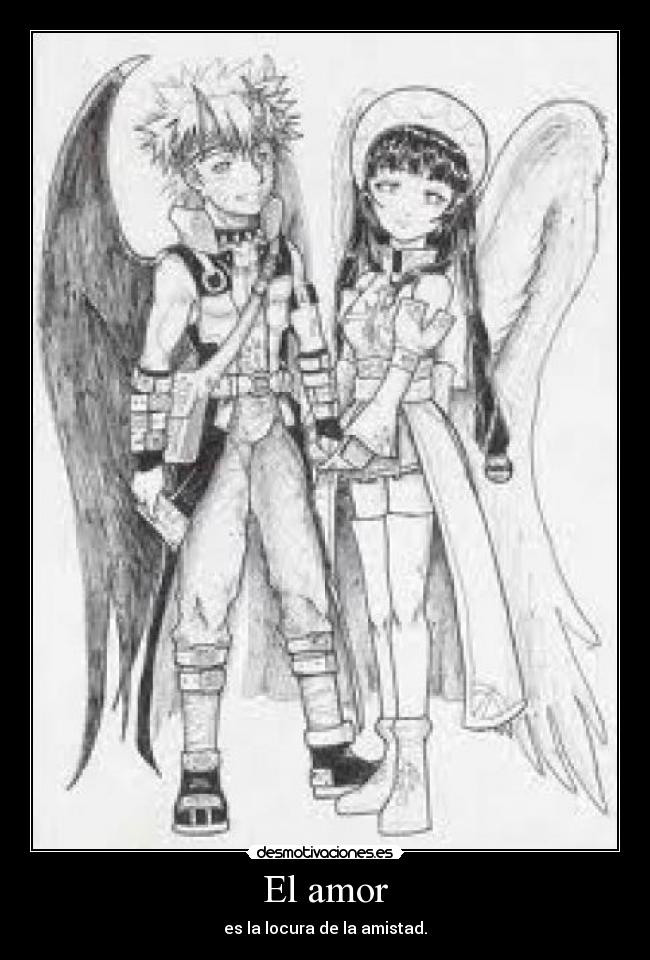 El amor - es la locura de la amistad.