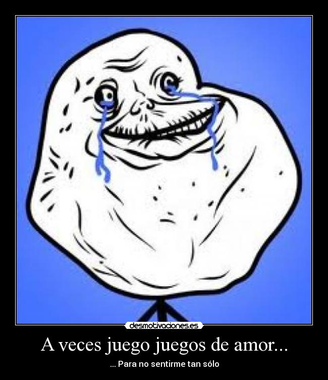 A veces juego juegos de amor... - ... Para no sentirme tan sólo