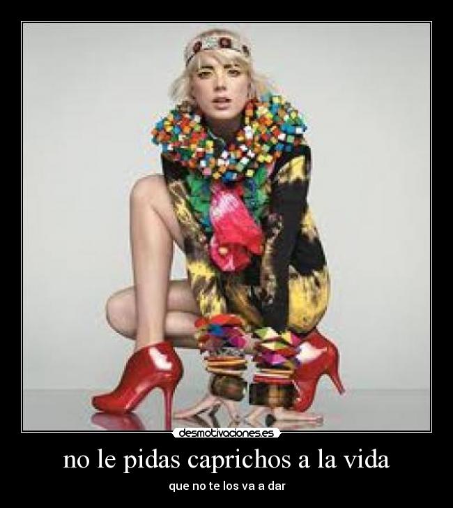 no le pidas caprichos a la vida -