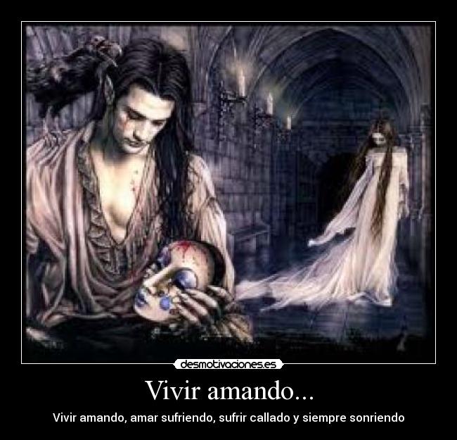 Vivir amando... - Vivir amando, amar sufriendo, sufrir callado y siempre sonriendo
