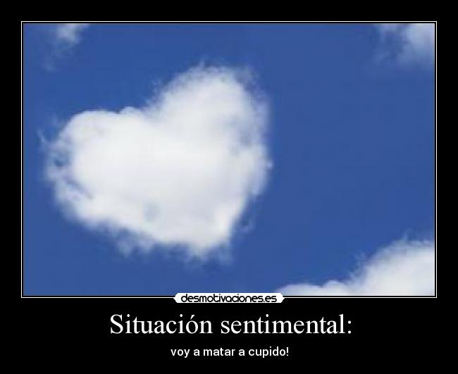 Situación sentimental: - voy a matar a cupido!