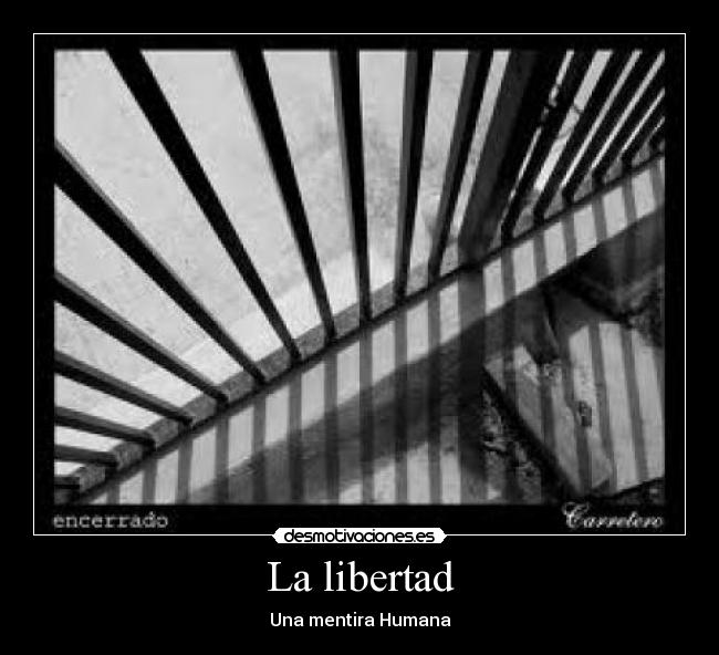 La libertad - Una mentira Humana