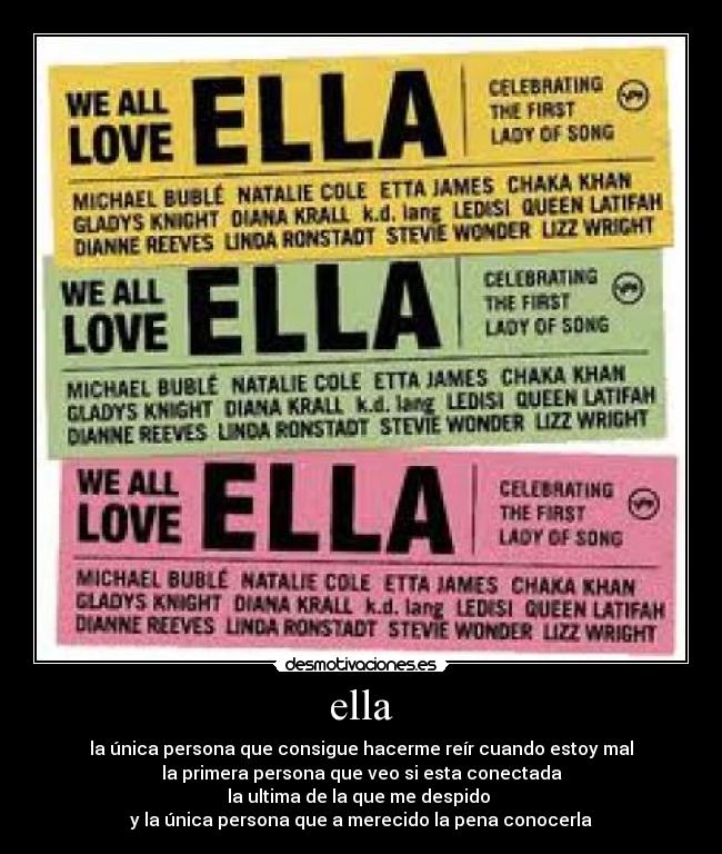 ella - la única persona que consigue hacerme reír cuando estoy mal
la primera persona que veo si esta conectada
la ultima de la que me despido
y la única persona que a merecido la pena conocerla