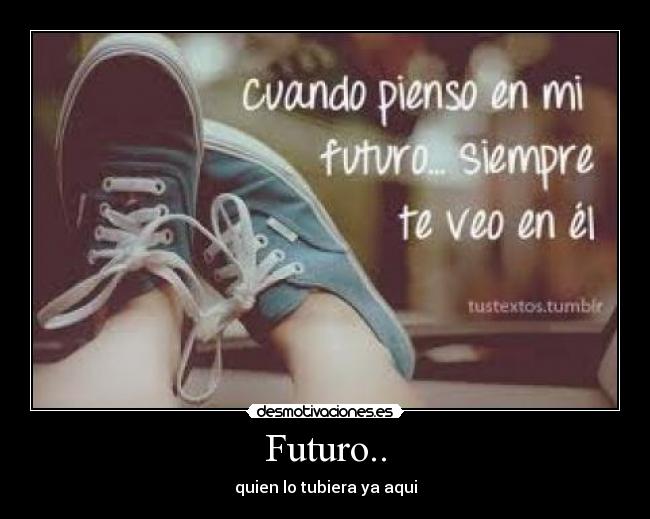 Futuro.. - quien lo tubiera ya aqui