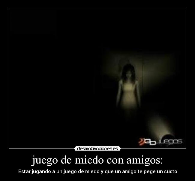 juego de miedo con amigos: - Estar jugando a un juego de miedo y que un amigo te pege un susto