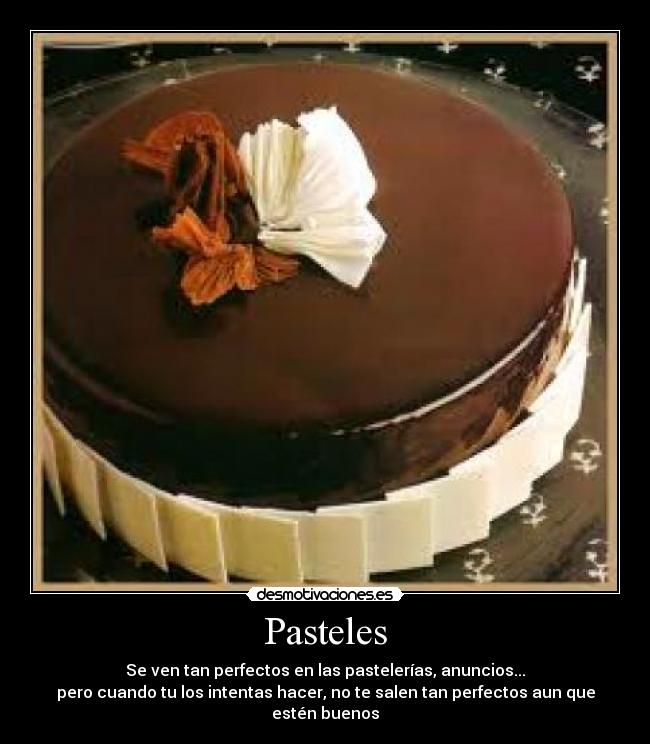 Pasteles - Se ven tan perfectos en las pastelerías, anuncios...
pero cuando tu los intentas hacer, no te salen tan perfectos aun que estén buenos