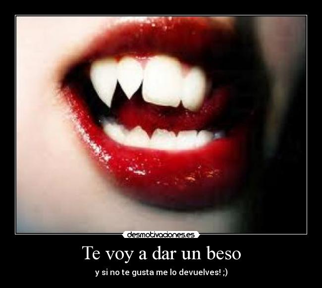 Te voy a dar un beso - y si no te gusta me lo devuelves! ;)
