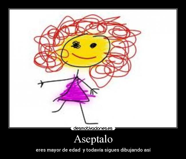 Aseptalo - eres mayor de edad  y todavía sigues dibujando así
