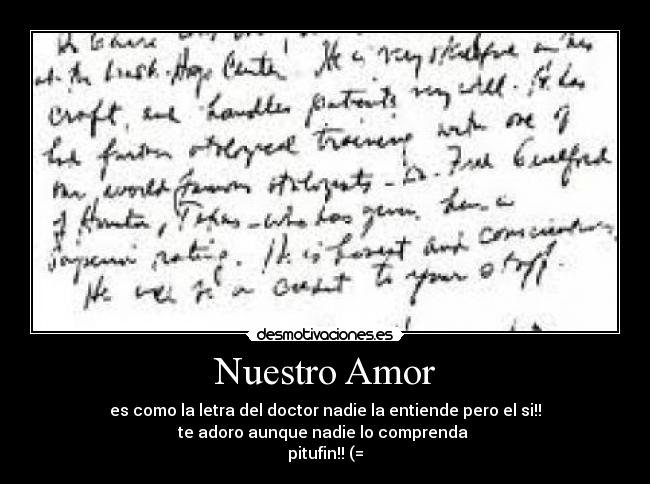 Nuestro Amor - es como la letra del doctor nadie la entiende pero el si!!
te adoro aunque nadie lo comprenda 
pitufin!! (=