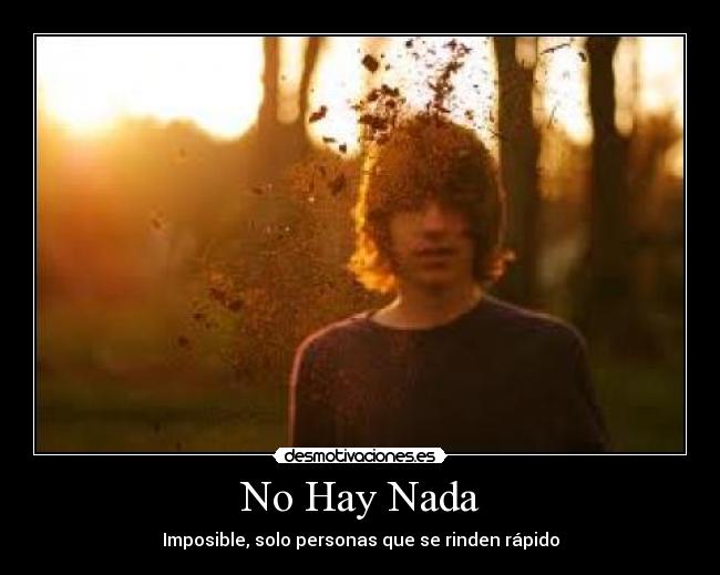 No Hay Nada - Imposible, solo personas que se rinden rápido